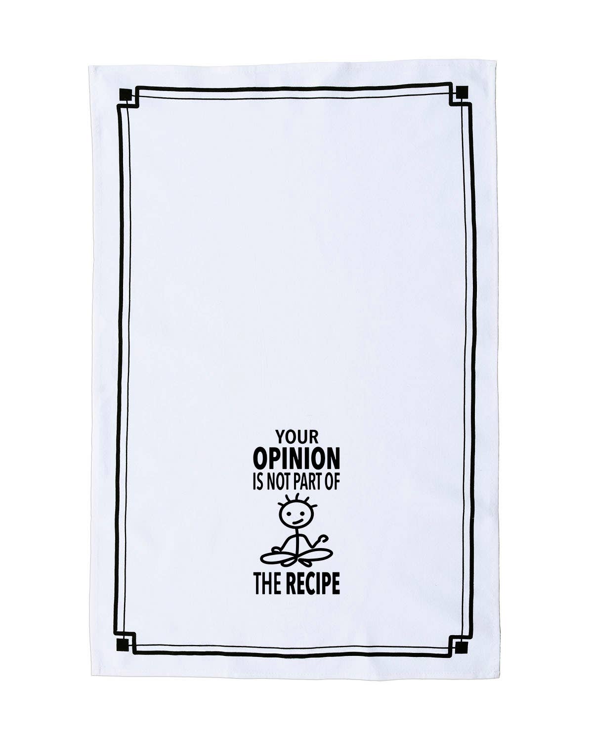 “Your Opinion is not Part of the Recipe” - Hey Now™ Cotton Kitchen Towel