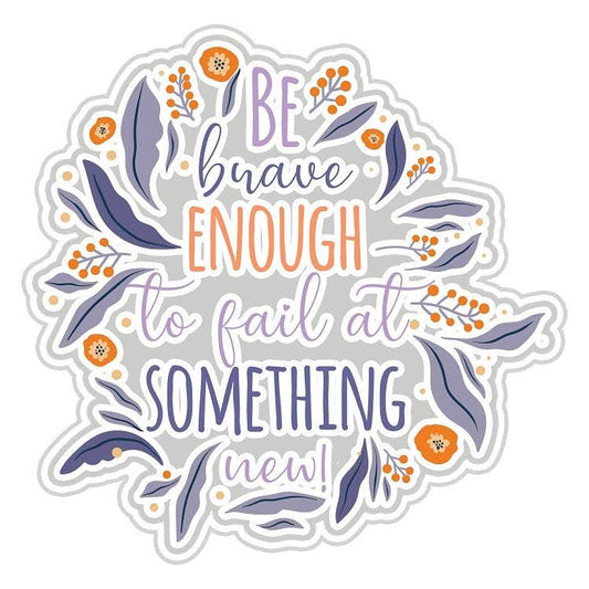 Be Brave Enough To Fail Sticker
