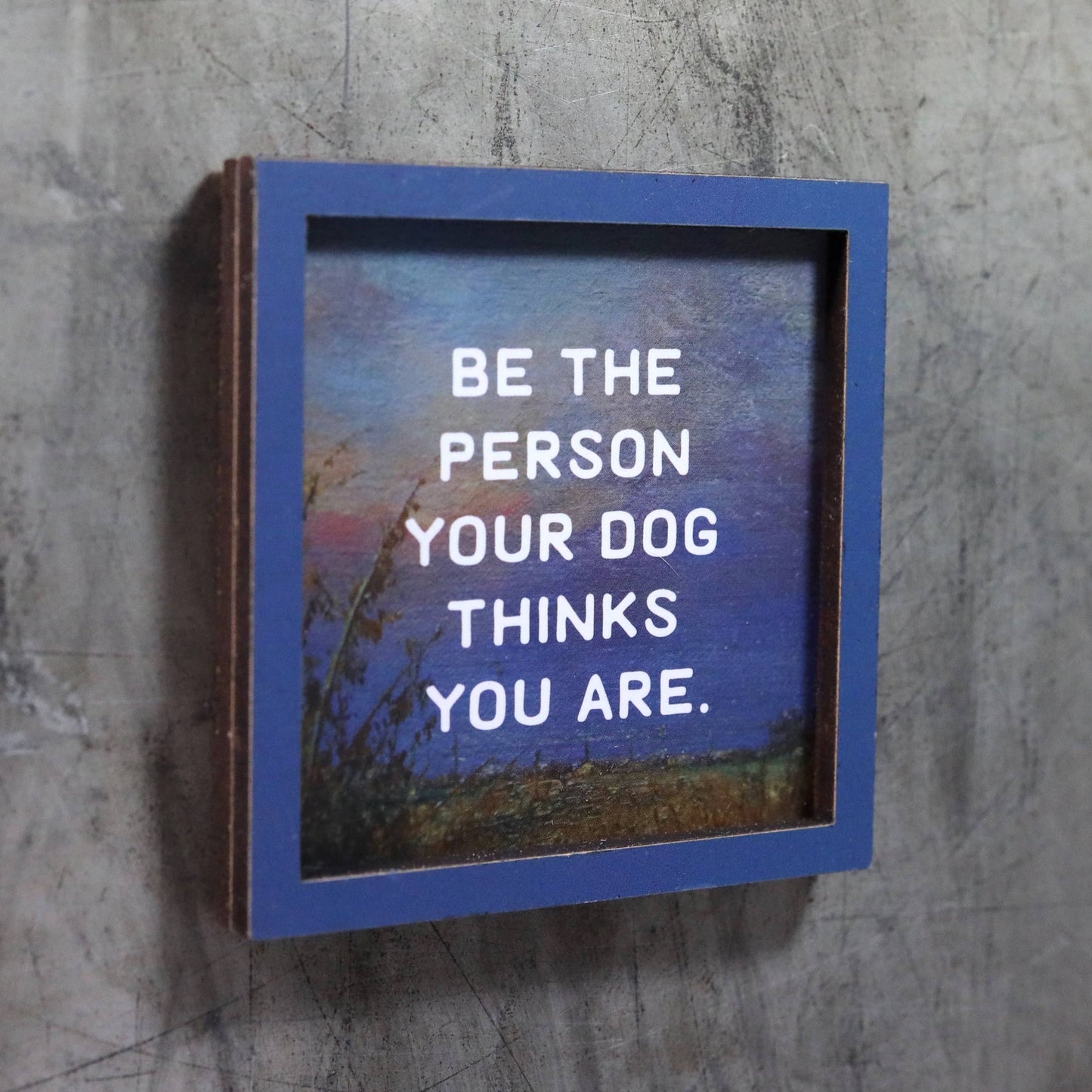 Be the Person Your Dog Thinks You Are - Funny Wooden Magnet